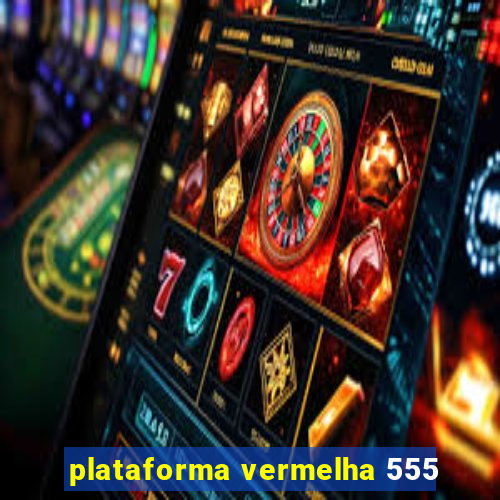 plataforma vermelha 555